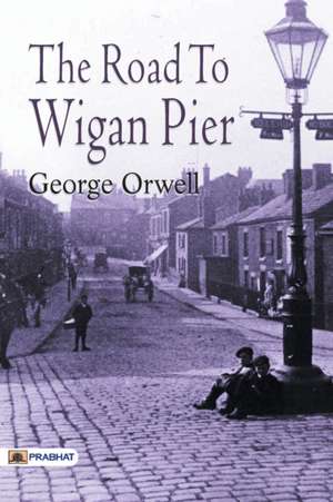 The Road to Wigan Pier de George Orwell