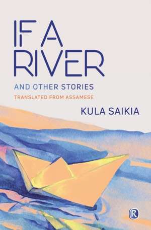 If A River and Other Stories: Short Stories de Kula Saikia