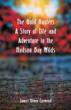 The Gold Hunters de James Oliver Curwood