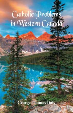 Catholic Problems in Western Canada de George Thomas Daly