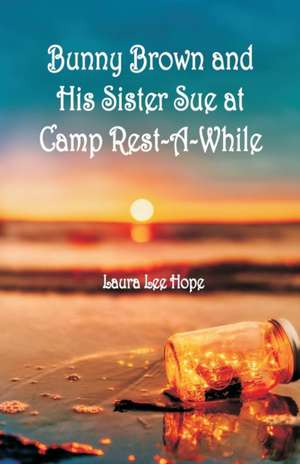 Bunny Brown and His Sister Sue at Camp Rest-A-While de Laura Lee Hope