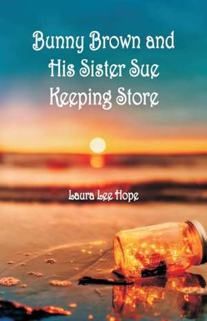 Bunny Brown and His Sister Sue Keeping Store de Laura Lee Hope