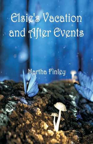 Elsie's Vacation and After Events de Martha Finley