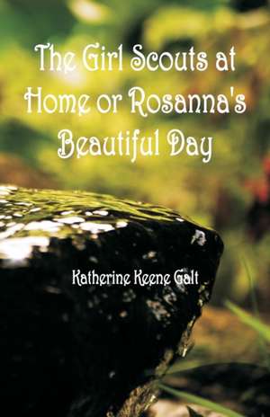 The Girl Scouts at Home or Rosanna's Beautiful Day de Katherine Keene Galt