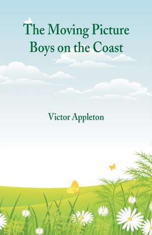 The Moving Picture Boys on the Coast de Victor Appleton