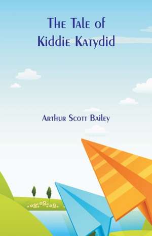 The Tale of Kiddie Katydid de Arthur Scott Bailey