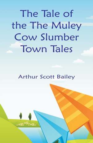 The Tale of the The Muley Cow Slumber-Town Tales de Arthur Scott Bailey