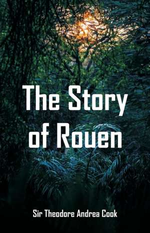 The Story of Rouen de Theodore Andrea Cook