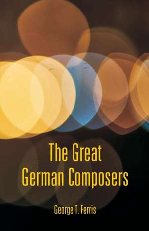 The Great German Composers de George T. Ferris