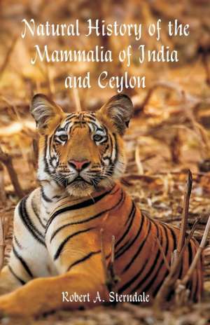 Natural History of the Mammalia of India and Ceylon de Robert A. Sterndale