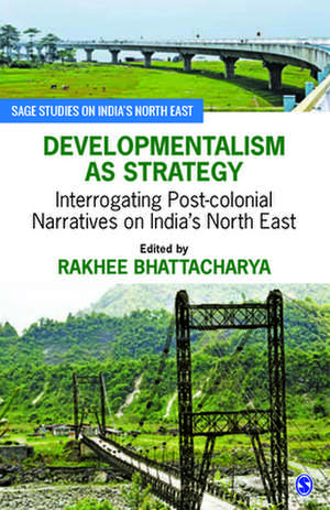 Developmentalism as Strategy: Interrogating Post-colonial Narratives on India’s North East de Rakhee Bhattacharya