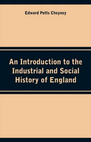 An Introduction to the Industrial and Social History of England de Edward Potts Cheyney