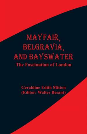 Mayfair, Belgravia, and Bayswater de Geraldine Edith Mitton