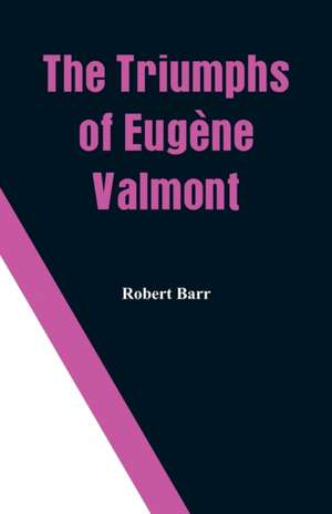 The Triumphs of Eugène Valmont de Robert Barr