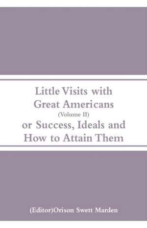 Little Visits with Great Americans (Volume II) de Orison Swett Marden