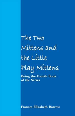 The Two Mittens and the Little Play Mittens de Frances Elizabeth Barrow