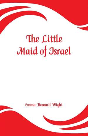 The Little Maid of Israel de Emma Howard Wight