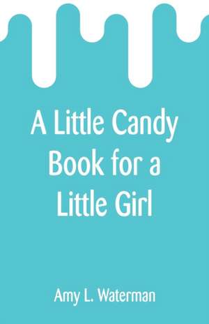 A Little Candy Book for a Little Girl de Amy L. Waterman