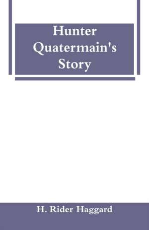 Hunter Quatermain's Story de H. Rider Haggard