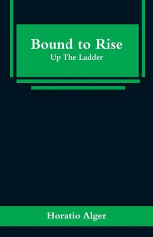 Bound to Rise de Horatio Alger