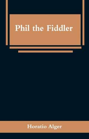 Phil the Fiddler de Horatio Alger