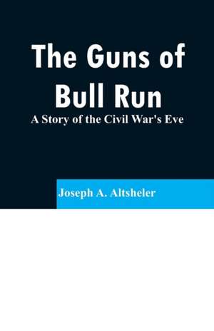 The Guns of Bull Run de Joseph A. Altsheler