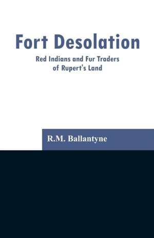 Fort Desolation de R. M. Ballantyne