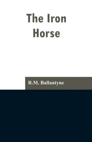 The Iron Horse de R. M. Ballantyne