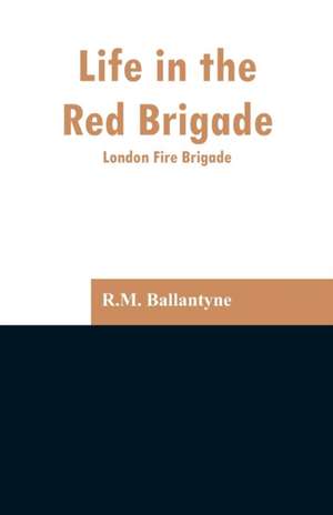 Life in the Red Brigade de R. M. Ballantyne