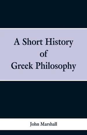 A Short History of Greek Philosophy de John Marshall