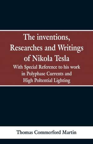 The Inventions, Researches and Writings of Nikola Tesla de Thomas Commerford Martin