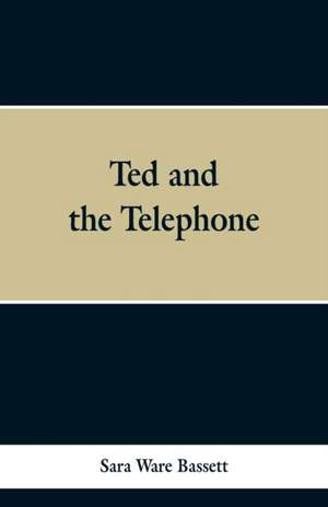 Ted and the Telephone de Sara Ware Bassett