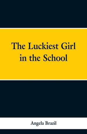 The Luckiest Girl in the School de Angela Brazil