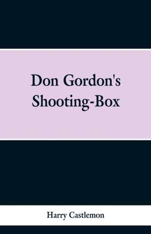 Don Gordon's Shooting-Box de Harry Castlemon