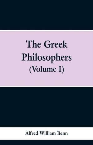 The Greek Philosophers de Alfred William Benn