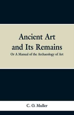 Ancient Art and Its Remains de C. O. Muller