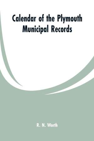 Calendar of the Plymouth municipal records de R. N. Worth