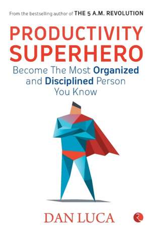 PRODUCTIVITY SUPERHERO -Become the Most Organized and Disciplined Person You Know de Dan Luca