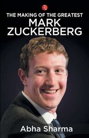 THE MAKING OF THE GREATEST MARK ZUCKERBERG de Abha Sharma