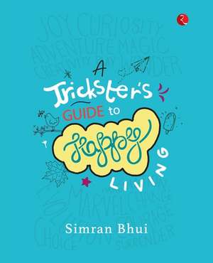 A TRICKSTER'S GUIDE TO HAPPY LIVING de Simran Bhui