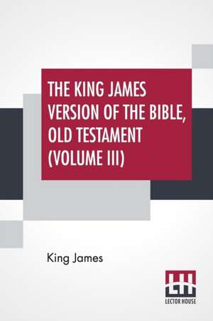 The King James Version Of The Bible, Old Testament (Volume III) de King James