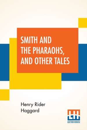 Smith And The Pharaohs, And Other Tales de Henry Rider Haggard