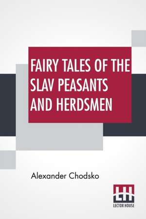 Fairy Tales Of The Slav Peasants And Herdsmen de Alexander Chodsko