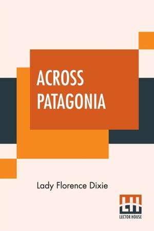 Across Patagonia de Lady Florence Dixie