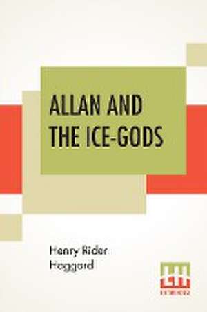 Allan And The Ice-Gods de Henry Rider Haggard