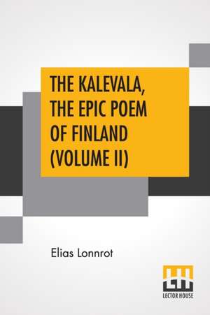 The Kalevala, The Epic Poem Of Finland (Volume II) de Elias Lonnrot