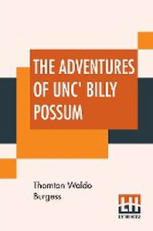 The Adventures Of Unc' Billy Possum de Thornton Waldo Burgess