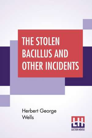 The Stolen Bacillus And Other Incidents de Herbert George Wells