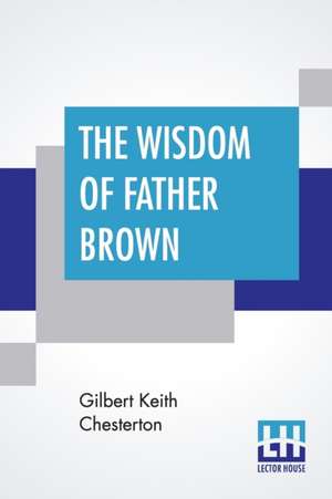 The Wisdom Of Father Brown de Gilbert Keith Chesterton