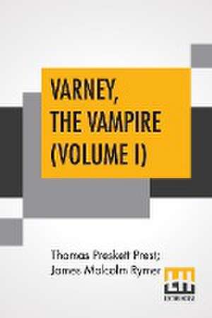 Varney, The Vampire (Volume I); Or, The Feast Of Blood. A Romance. de Thomas Preskett Prest